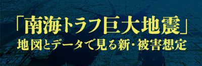 「南海トラフ巨大地震」地図とデータで見る新・被害想定